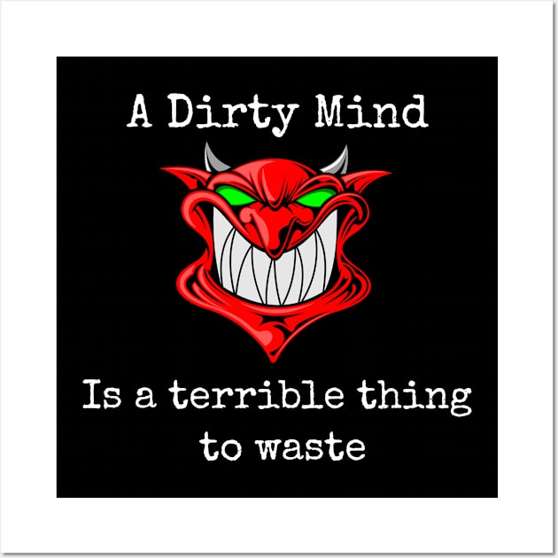 A Dirty Mind Is A Terrible Thing To Waste Wall Art by CasualTeesOfFashion